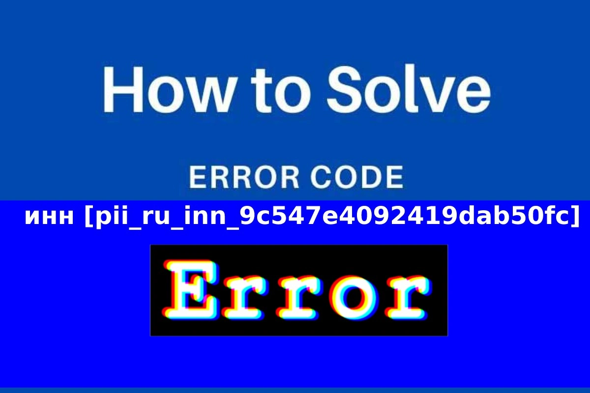 How to Solve инн [pii_ru_inn_9c547e4092419dab50fc] Error?