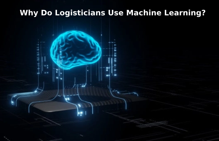 Why Do Logisticians Use Machine Learning?