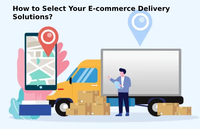 How to Select Your E-commerce Delivery Solutions?