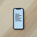 Tips for Choosing a Mobile Phone Plan That Fits Your Needs