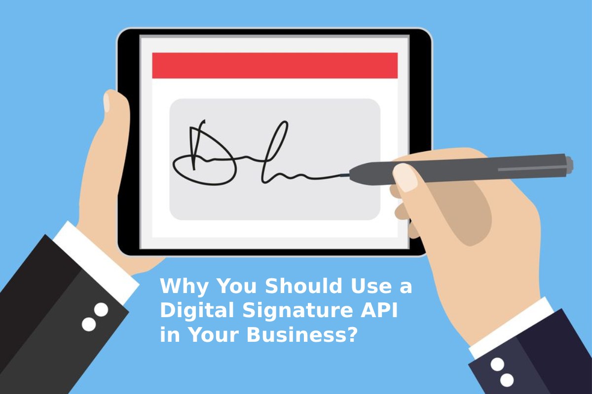 Why You Should Use a Digital Signature API in Your Business?