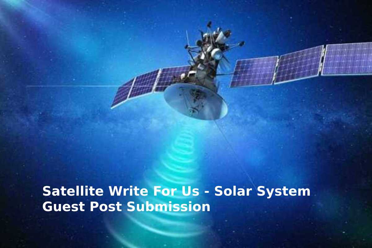 Satellite Write For Us – Solar System Guest Post Submission