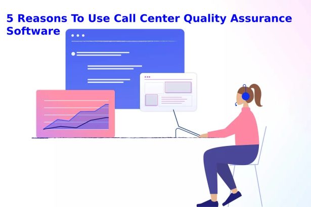 5 Reasons To Use Call Center Quality Assurance Software