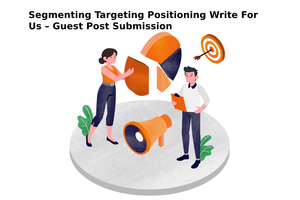 Segmenting Targeting Positioning Write For Us – Guest Post Submission