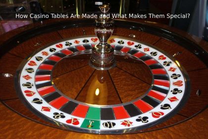 How Casino Tables Are Made and What Makes Them Special?