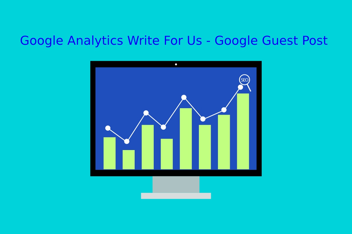 Google Analytics Write For Us - Google Guest Post