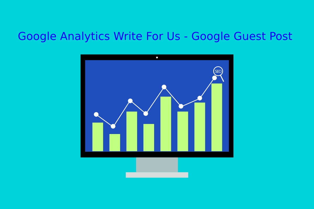 Google Analytics Write For Us - Google Guest Post