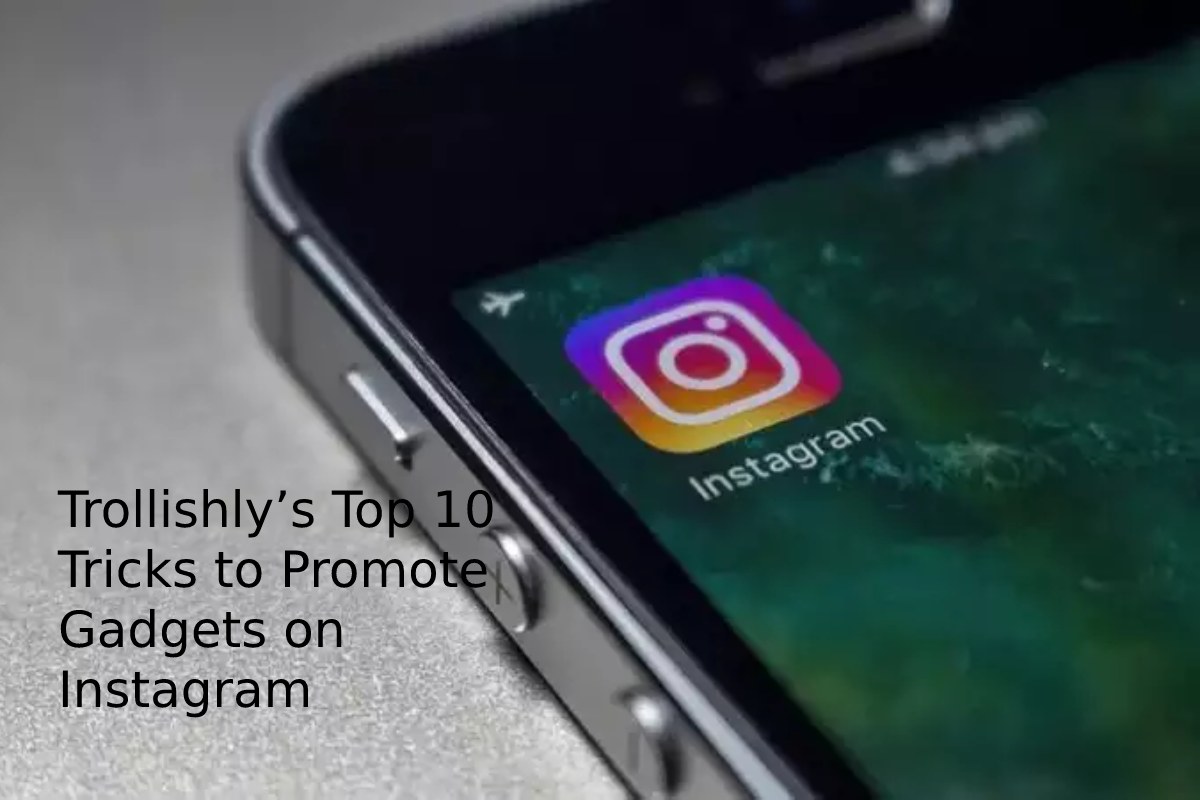 Trollishly’s Top 10 Tricks to Promote Gadgets on Instagram