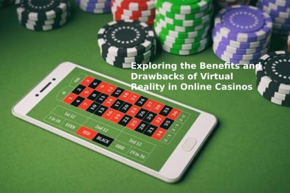 Exploring the Benefits and Drawbacks of Virtual Reality in Online Casinos