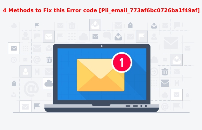 4 Methods to Fix this Error code [Pii_email_773af6bc0726ba1f49af]