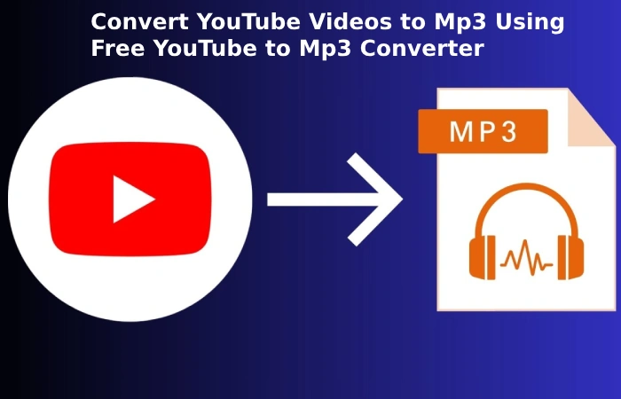 Convert YouTube Videos to Mp3 Using Free YouTube to Mp3 Converter