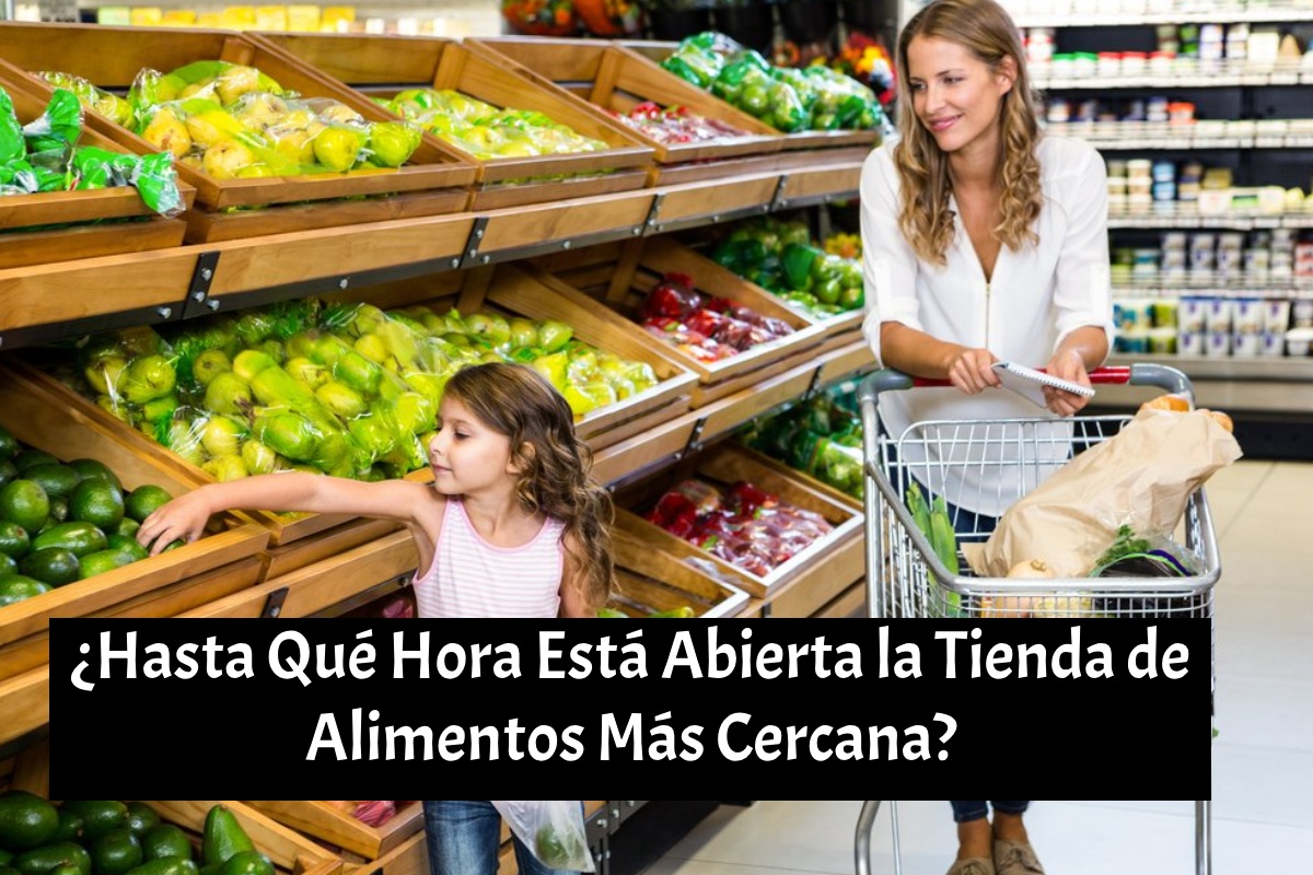 ¿Hasta Qué Hora Está Abierta la Tienda de Alimentos Más Cercana?