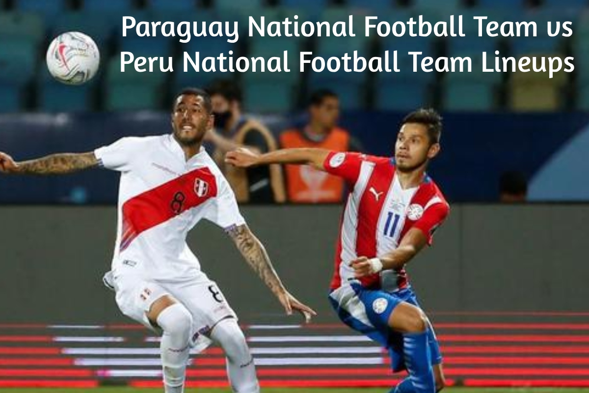 Paraguay National Football Team vs Peru National Football Team Lineups