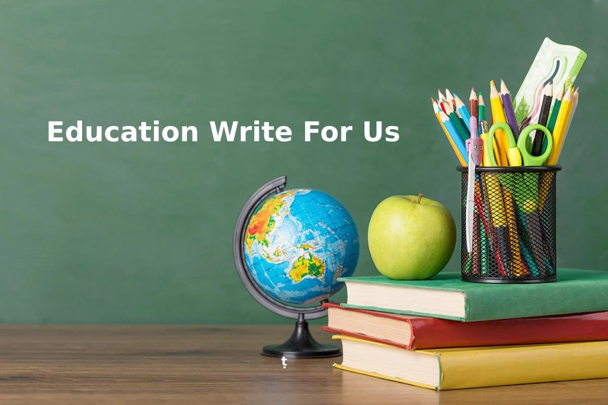Write For Us Education, Guest Post, Contribute, and Submit Post