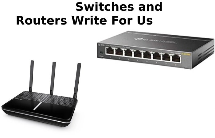 Switches and Routers Write For Us