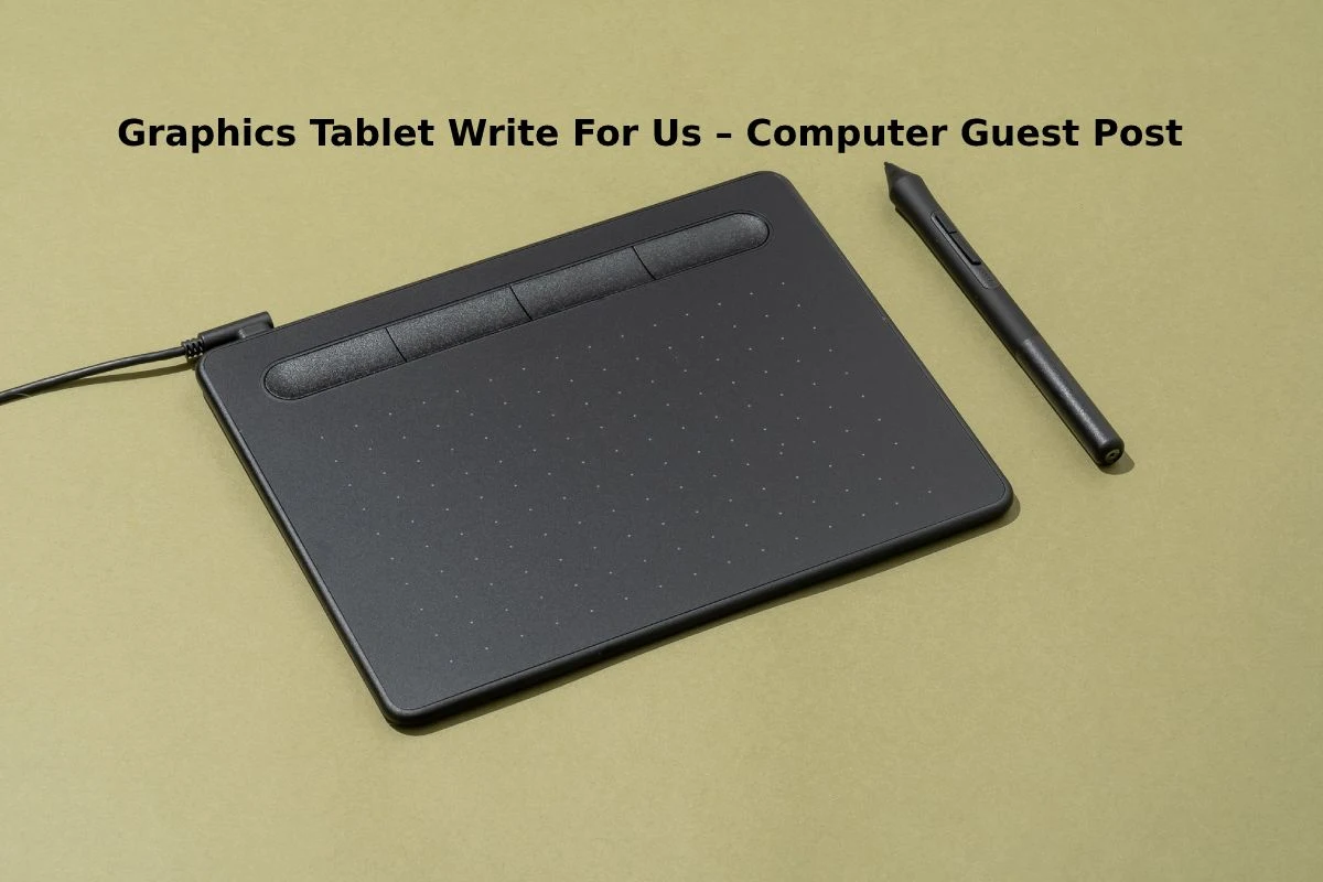 Graphics Tablet Write For Us, Guest Post, and Submit Post