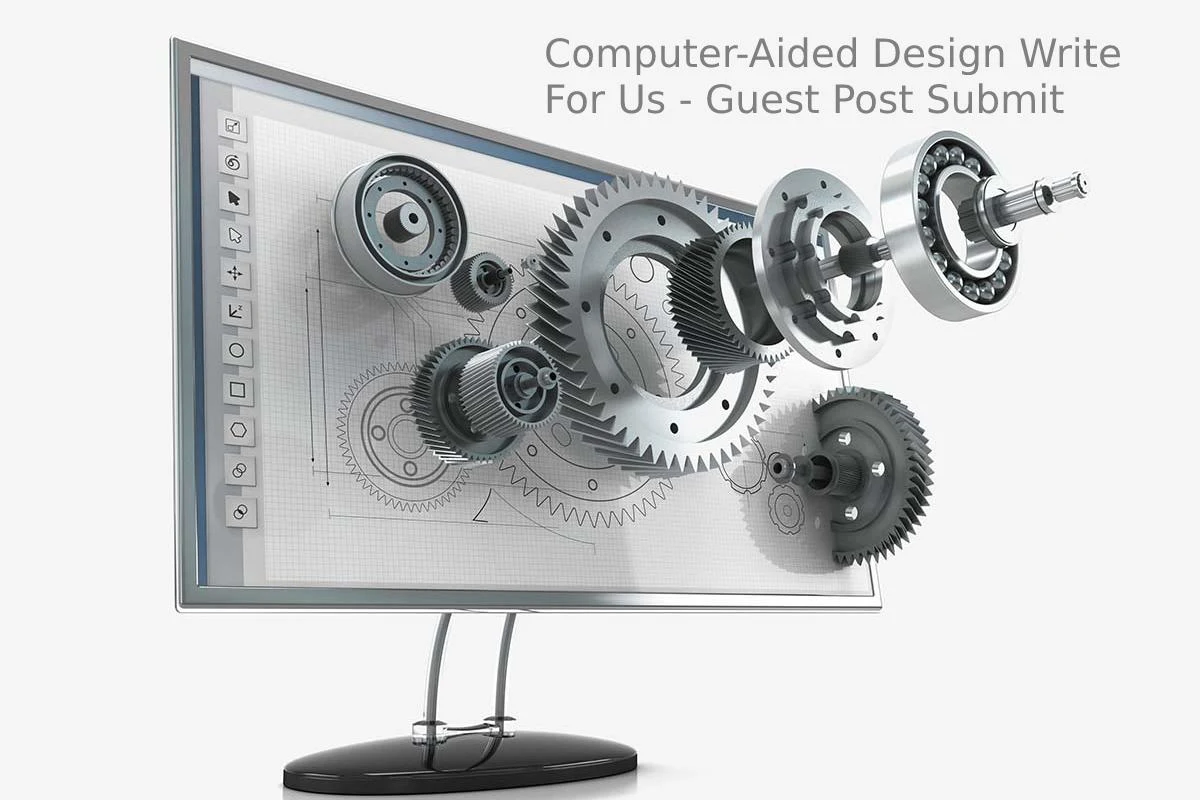 Computer-Aided Design Write For Us, Guest Post, and Submit Post