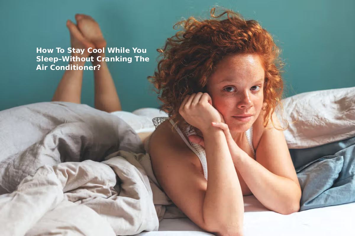 How To Stay Cool While You Sleep–Without Cranking The Air Conditioner?